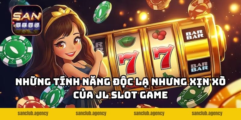Những tính năng độc lạ nhưng xịn xò của JL Slot game