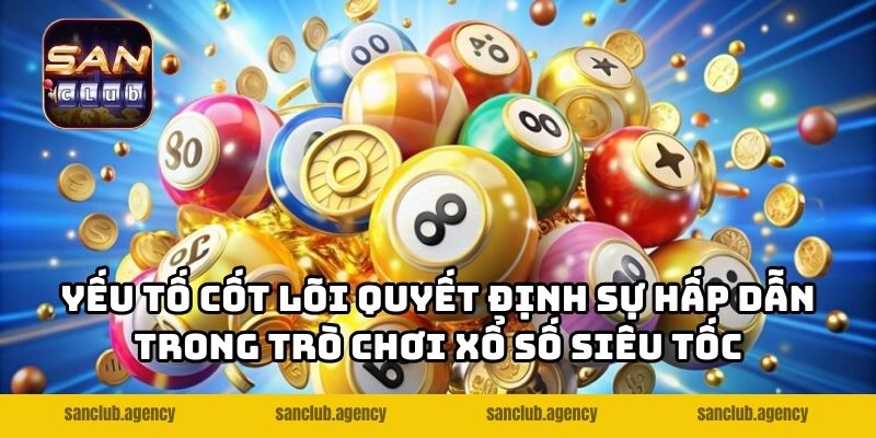 Yếu tố cốt lõi quyết định sự hấp dẫn trong trò chơi xổ số siêu tốc